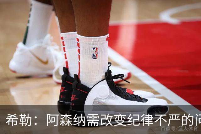 希勒：阿森纳需改变纪律不严的问题